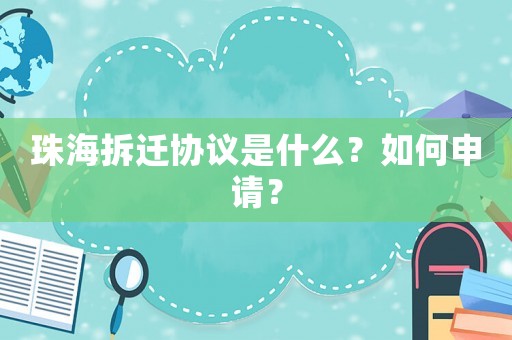 珠海拆遷協議是什么？如何申請？