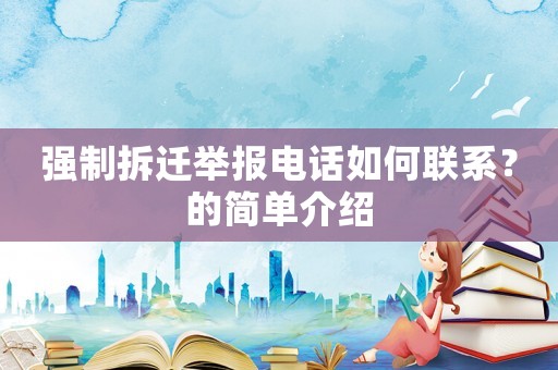 強制拆遷舉報電話如何聯系？的簡單介紹