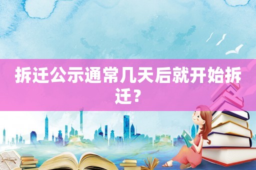 拆遷公示通常幾天后就開始拆遷？
