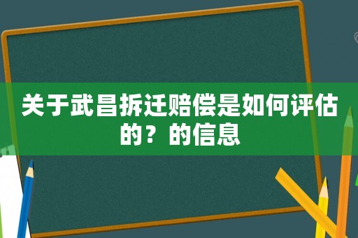 關于武昌拆遷賠償是如何評估的？的信息