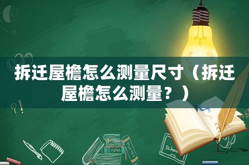 拆遷屋檐怎么測(cè)量尺寸（拆遷屋檐怎么測(cè)量？）