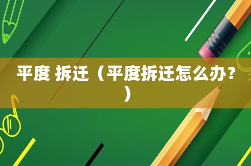 平度 拆遷（平度拆遷怎么辦？）
