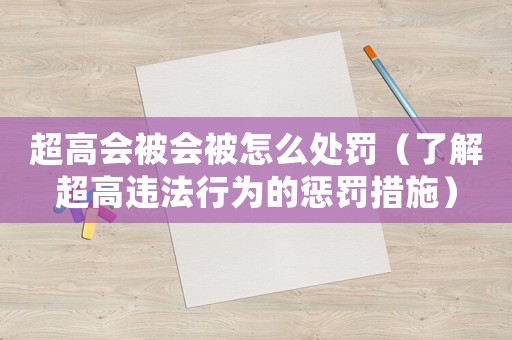 超高會被會被怎么處罰（了解超高違法行為的懲罰措施）