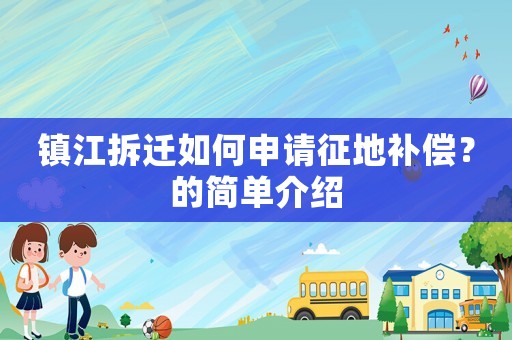 鎮江拆遷如何申請征地補償？的簡單介紹