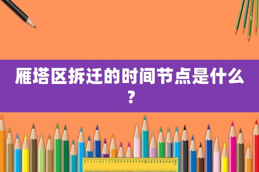 雁塔區(qū)拆遷的時間節(jié)點是什么？