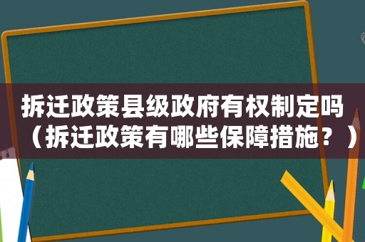 拆遷政策縣級政府有權制定嗎（拆遷政策有哪些保障措施？）