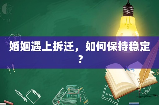 婚姻遇上拆遷，如何保持穩定？