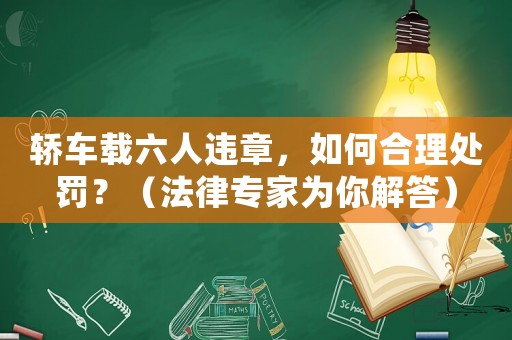 轎車載六人違章，如何合理處罰？（法律專家為你解答）