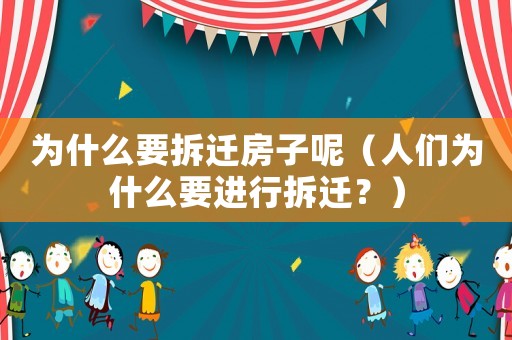 為什么要拆遷房子呢（人們為什么要進行拆遷？）