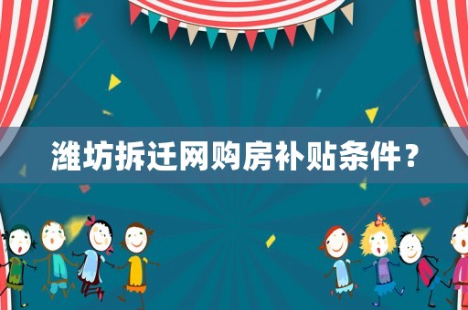 濰坊拆遷網購房補貼條件？