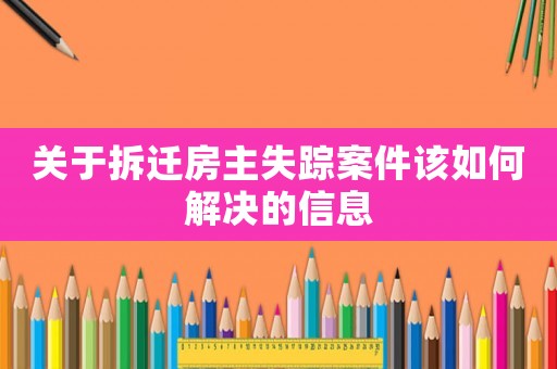 關于拆遷房主失蹤案件該如何解決的信息