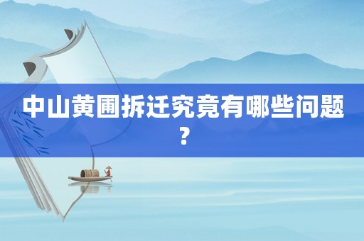中山黃圃拆遷究竟有哪些問題？