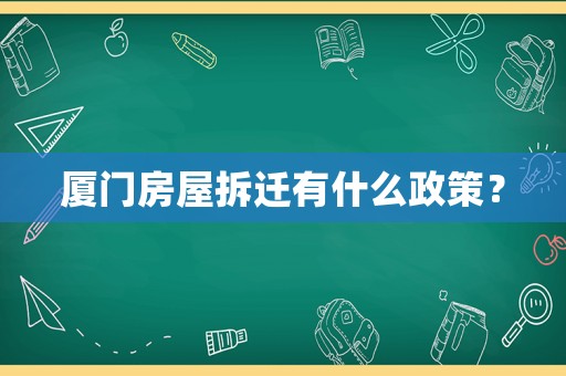 廈門房屋拆遷有什么政策？