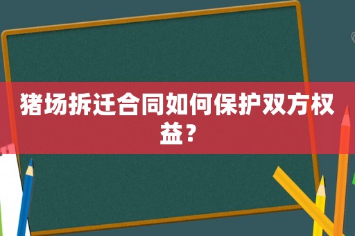 豬場拆遷合同如何保護雙方權益？