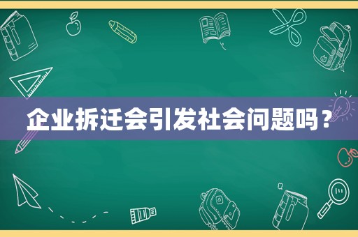 企業拆遷會引發社會問題嗎？