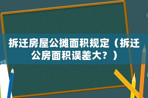 拆遷房屋公攤面積規定（拆遷公房面積誤差大？）