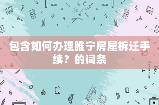包含如何辦理睢寧房屋拆遷手續？的詞條