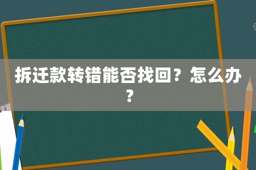 拆遷款轉(zhuǎn)錯(cuò)能否找回？怎么辦？