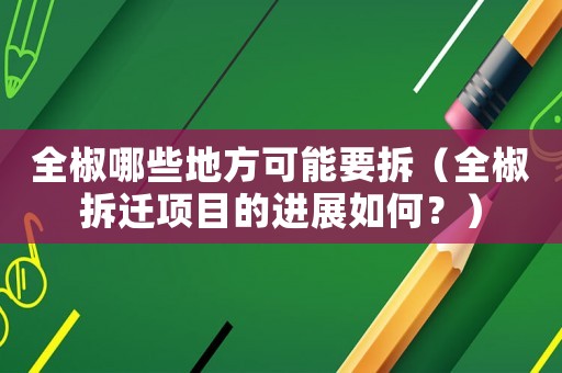 全椒哪些地方可能要拆（全椒拆遷項目的進展如何？）