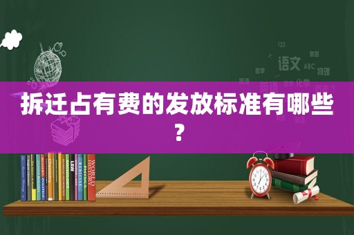 拆遷占有費(fèi)的發(fā)放標(biāo)準(zhǔn)有哪些？