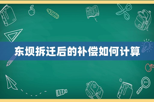 東壩拆遷后的補償如何計算