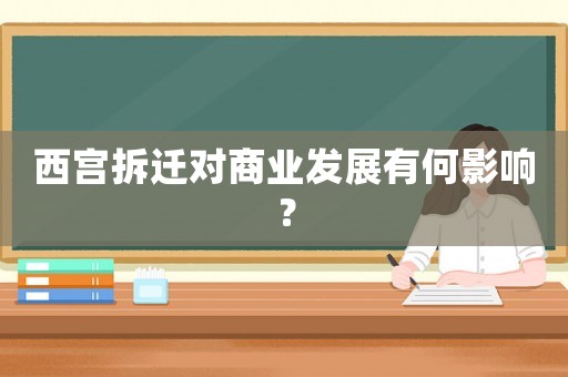 西宮拆遷對商業發展有何影響？