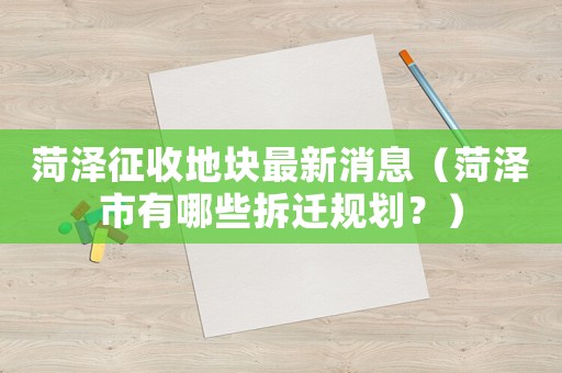 菏澤征收地塊最新消息（菏澤市有哪些拆遷規(guī)劃？）