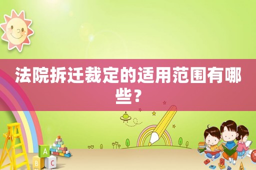 法院拆遷裁定的適用范圍有哪些？