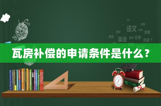瓦房補償的申請條件是什么？