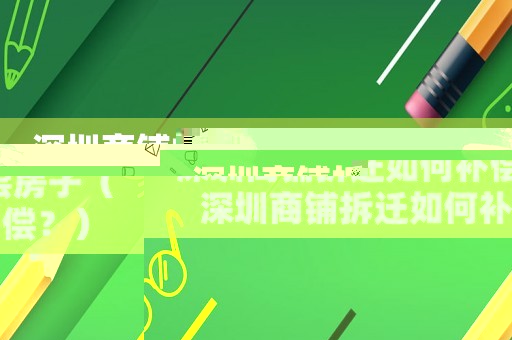 深圳商鋪拆遷如何補(bǔ)償房子（深圳商鋪拆遷如何補(bǔ)償？）