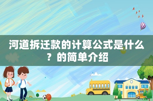 河道拆遷款的計算公式是什么？的簡單介紹