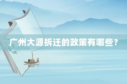 廣州大源拆遷的政策有哪些？