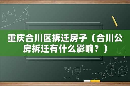 重慶合川區拆遷房子（合川公房拆遷有什么影響？）