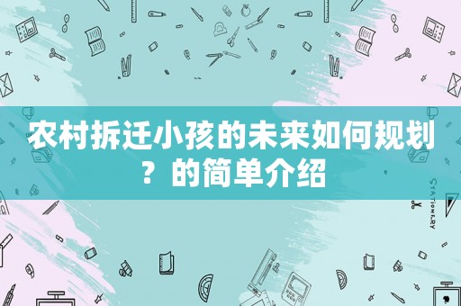 農村拆遷小孩的未來如何規劃？的簡單介紹