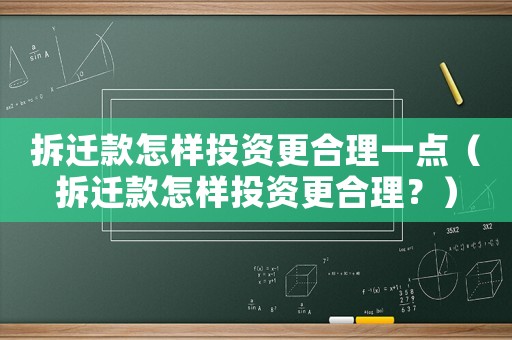 拆遷款怎樣投資更合理一點(diǎn)（拆遷款怎樣投資更合理？）
