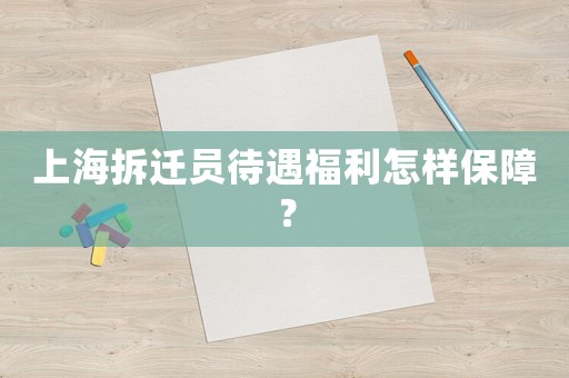 上海拆遷員待遇福利怎樣保障？