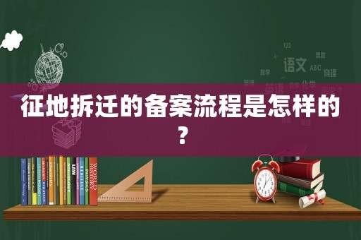 征地拆遷的備案流程是怎樣的？