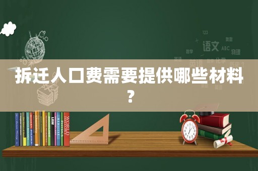 拆遷人口費需要提供哪些材料？