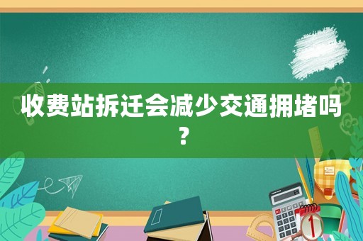 收費站拆遷會減少交通擁堵嗎？