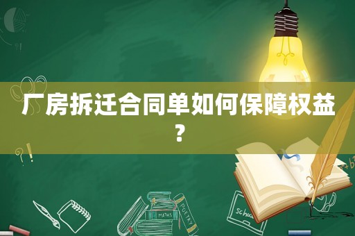 廠房拆遷合同單如何保障權(quán)益？