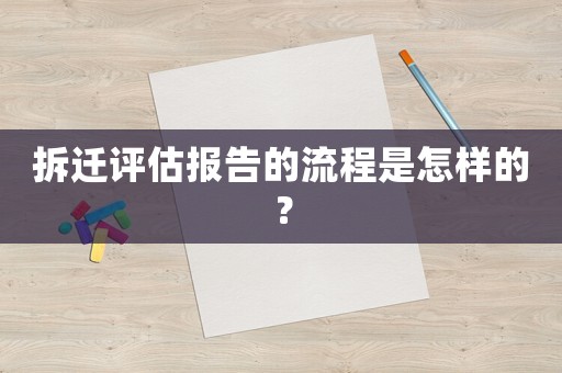 拆遷評估報告的流程是怎樣的？