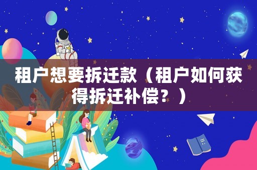 租戶想要拆遷款（租戶如何獲得拆遷補償？）