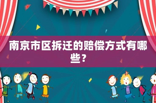 南京市區拆遷的賠償方式有哪些？