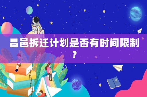 昌邑拆遷計劃是否有時間限制？