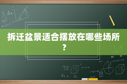 拆遷盆景適合擺放在哪些場(chǎng)所？
