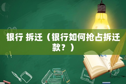銀行 拆遷（銀行如何搶占拆遷款？）