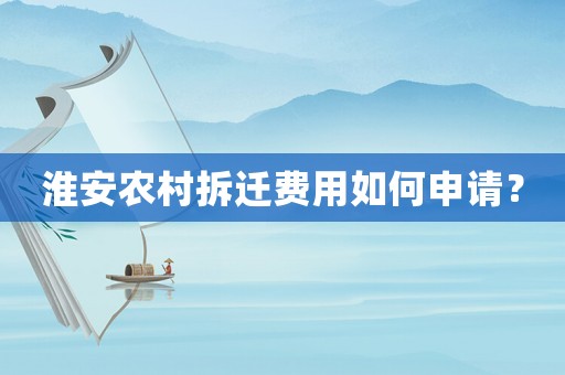 淮安農村拆遷費用如何申請？