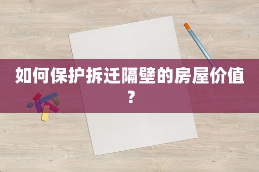 如何保護拆遷隔壁的房屋價值？