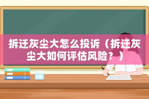 拆遷灰塵大怎么投訴（拆遷灰塵大如何評估風險？）