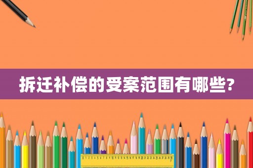 拆遷補償的受案范圍有哪些?